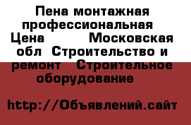 Пена монтажная профессиональная › Цена ­ 100 - Московская обл. Строительство и ремонт » Строительное оборудование   